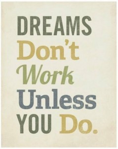 Dreams don't work unless you do